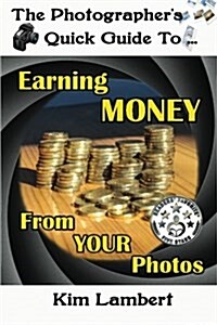 The Photographers Quick Guide to Earning Money from Your Photos (Paperback)