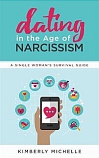 Dating in the Age of Narcissism: A Single Womans Survival Guide (Paperback)