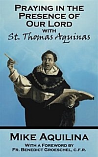 Praying in the Presence of Our Lord with St. Thomas Aquinas (Paperback)