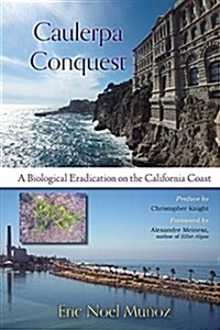 Caulerpa Conquest: A Biological Eradication on the California Coast (Paperback)