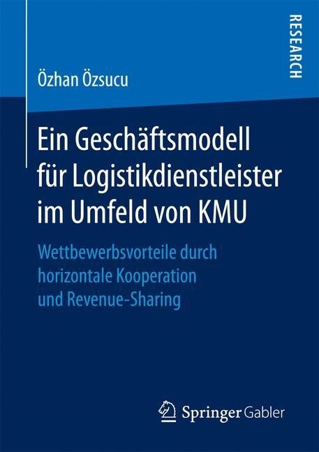 Ein Gesch?tsmodell F? Logistikdienstleister Im Umfeld Von Kmu: Wettbewerbsvorteile Durch Horizontale Kooperation Und Revenue-Sharing (Paperback, 1. Aufl. 2016)