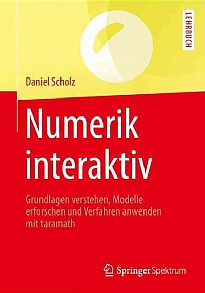 Numerik Interaktiv: Grundlagen Verstehen, Modelle Erforschen Und Verfahren Anwenden Mit Taramath (Paperback)