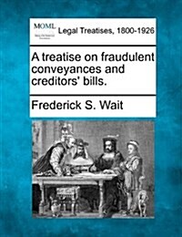 A Treatise on Fraudulent Conveyances and Creditors Bills. (Paperback)