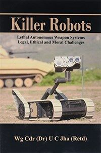 Killer Robots: Lethal Autonomous Weapon Systems Legal, Ethical and Moral Challenges (Paperback)