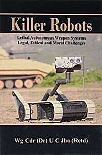 Killer Robots: Lethal Autonomous Weapon Systems Legal, Ethical and Moral Challenges (Paperback)