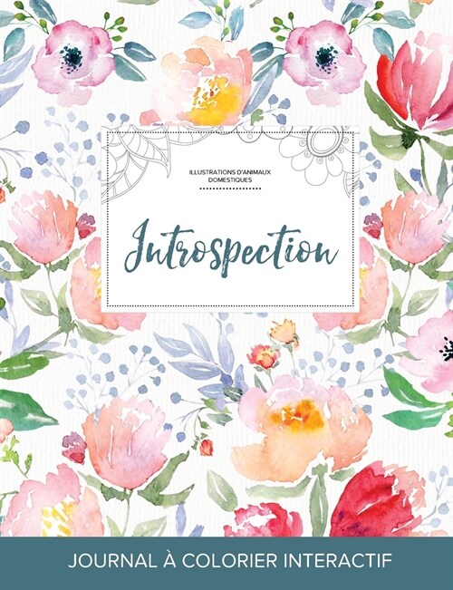 Journal de Coloration Adulte: Introspection (Illustrations DAnimaux Domestiques, La Fleur) (Paperback)
