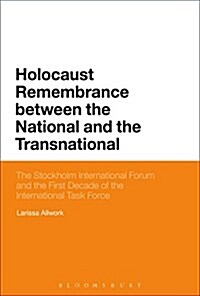 Holocaust Remembrance Between the National and the Transnational : The Stockholm International Forum and the First Decade of the International Task Fo (Paperback)
