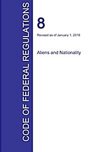 Cfr 8, Aliens and Nationality, January 01, 2016 (Volume 1 of 1) (Paperback)