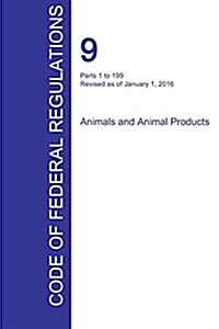 Cfr 9, Parts 1 to 199, Animals and Animal Products, January 01, 2016 (Volume 1 of 2) (Paperback)