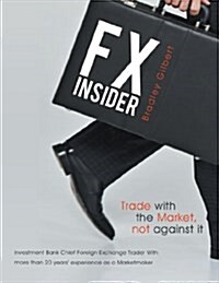 Fx Insider: Investment Bank Chief Foreign Exchange Trader with More Than 20 Years Experience as a Marketmaker (Paperback)