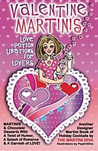 Valentine Martinis - Love Potion Libations for Lovers: Valentine Martinis and Chocolate Desserts with a Twist of Humor, a Splash of Romance and a Garn (Paperback)