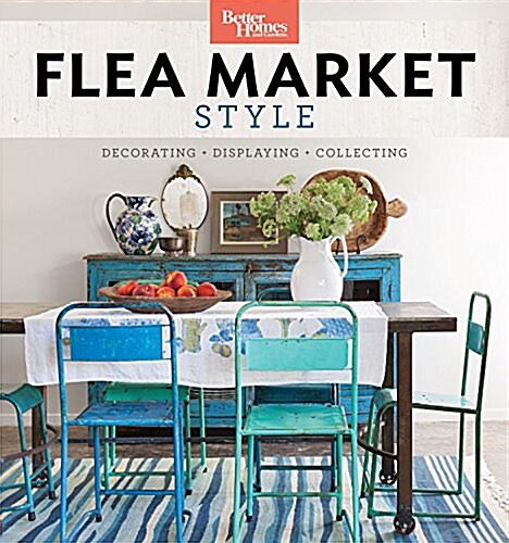 Better Homes and Gardens Flea Market Style: Fresh Ideas for Your Vintage Finds (Paperback)