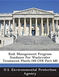 Risk Management Program Guidance for Wastewater Treatment Plants (40 Cfr Part 68) (Paperback)