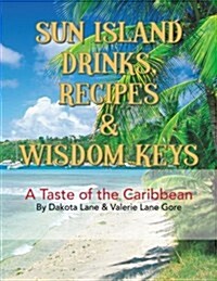 Sun Island Drinks, Recipes & Wisdom Keys: A Taste of the Caribbean (Paperback)