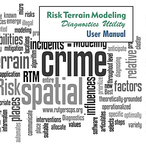 Risk Terrain Modeling Diagnostics (Rtmdx) Utility User Manual: Version 1.0 (Paperback)