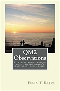 Qm2 Observations: A Transatlantic Crossing on Board One of the Worlds Last Ocean Liners Is a Great Opportunity to Observe People and Th (Paperback)