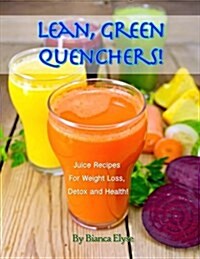 Lean, Green Quenchers! Juice Recipes for Weight Loss, Detox and Health (Paperback)