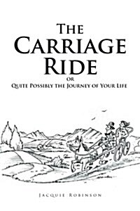 The Carriage Ride: Or Quite Possibly the Journey of Your Life (Paperback)