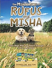 The Misadventures of Rufus and Misha: Two Dogs Who Are Smart Enough to Go to School (Paperback)