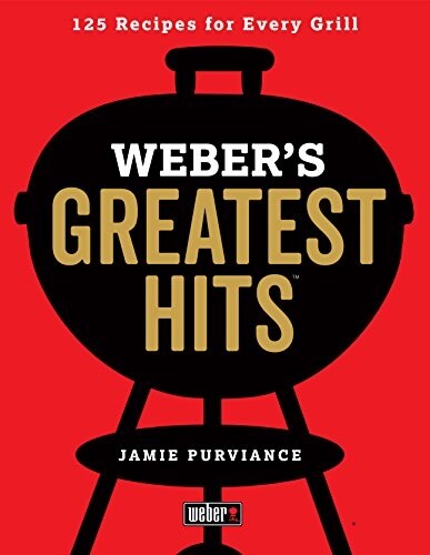 Webers Greatest Hits: 125 Classic Recipes for Every Grill (Paperback)