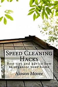 Speed Cleaning Hacks: Best Tips and Advice How to Organize Your Home (Paperback)