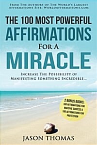 Affirmation the 100 Most Powerful Affirmations for a Miracle 2 Amazing Affirmative Bonus Books Included for Success & Protection: Increase the Possibi (Paperback)