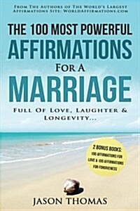 Affirmation the 100 Most Powerful Affirmations for a Marriage Full of Love, Laughter & Longevity 2 Amazing Affirmative Bonus Books Included for Love & (Paperback)