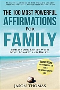 Affirmations the 100 Most Powerful Affirmations for Family 2 Amazing Affirmative Bonus Books Included for Kids & Men: Build Your Family with Love, Loy (Paperback)