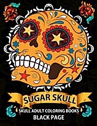 Sugar Skull: Black Page Adult Coloring Books at Midnight Version ( Dia de Los Muertos, Skull Coloring Book for Adults, Relaxation & (Paperback)