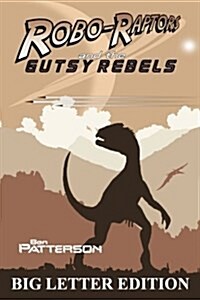 Robo-Raptors and the Gutsy Rebels: Big Letter Edition (Paperback)