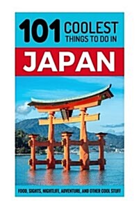 Japan: Japan Travel Guide: 101 Coolest Things to Do in Japan (Paperback)