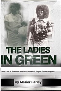 The Ladies in Green: Mrs. Lula B. Edwards and Mrs. Brenda Joyce Logan Turner-Hughes (Paperback)