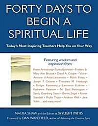 Forty Days to Begin a Spiritual Life: Todays Most Inspiring Teachers Help You on Your Way (Hardcover)