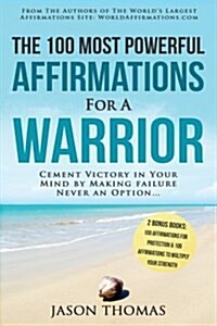 Affirmation the 100 Most Powerful Affirmations for a Warrior 2 Amazing Affirmative Bonus Books Included for Protection & Strength: Cement Victory in Y (Paperback)