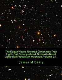 The Rogue Waves Powered Christmas Tree Light-Sail Smorgasbord. Notes on Novel Light-Sail Propulsion Methods. Volume 21. (Paperback)