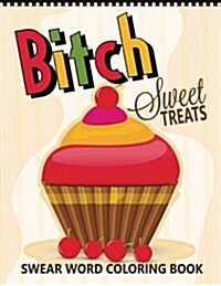 B*tch Sweet Treats Swear Word Coloring Books: For Fans of Adult Coloring Books, Mandala Coloring Books, and Grown Ups Who Like Swearing, Curse Words, (Paperback)