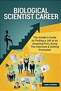 Biological Scientist Career (Special Edition): The Insiders Guide to Finding a Job at an Amazing Firm, Acing the Interview & Getting Promoted (Paperback)