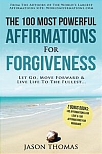 Affirmation the 100 Most Powerful Affirmations for Forgiveness 2 Amazing Affirmative Bonus Books Included for Love & Marriage: Let Go, Move Forward & (Paperback)