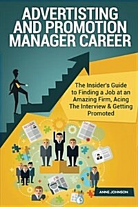 Advertisting and Promotion Manager Career (Special Edition): The Insiders Guide to Finding a Job at an Amazing Firm, Acing the Interview & Getting Pr (Paperback)