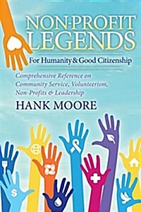 Non-Profit Legends: Comprehensive Reference on Community Service, Volunteerism, Non-Profits and Leadership for Humanity and Good Citizensh (Paperback)