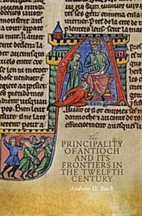The Principality of Antioch and Its Frontiers in the Twelfth Century (Hardcover)