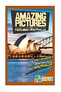 Amazing Pictures and Facts about Australia: The Most Amazing Fact Book for Kids about Australia (Paperback)