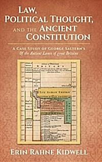 Law, Political Thought, and the Ancient Constitution: A Case Study of George Salterns of the Antient Lawes of Great Britaine (Hardcover)