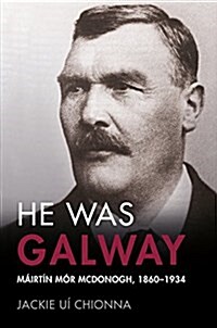 He Was Galway: Mairtin Mor McDonogh, 1860-1934 (Paperback)