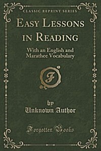 Easy Lessons in Reading: With an English and Marathee Vocabulary (Classic Reprint) (Paperback)