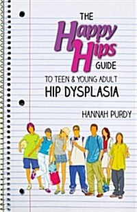 The Happy Hips Guide to Teen & Young Adult Hip Dysplasia (Paperback)