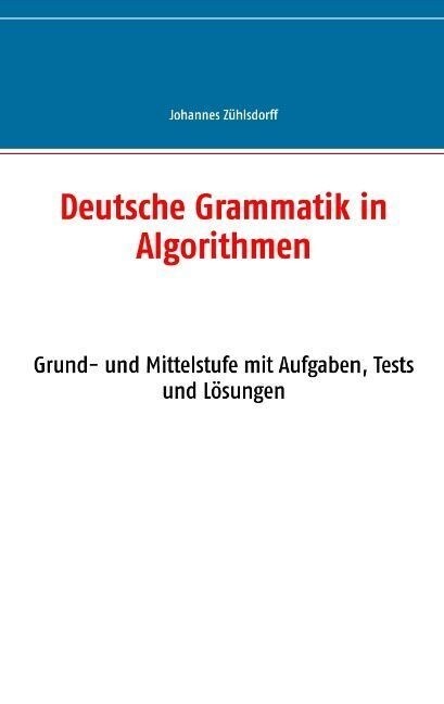 Deutsche Grammatik in Algorithmen: Grund- und Mittelstufe mit Aufgaben, Tests und L?ungen (Paperback)