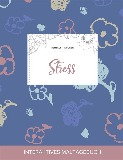 Maltagebuch Fur Erwachsene: Stress (Tierillustrationen, Schlichte Blumen) (Paperback)