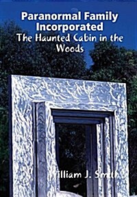Paranormal Family Incorporated: The Haunted Cabin in the Woods (Hardcover)