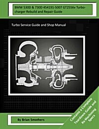 BMW 530d & 730d 454191-5007 Gt2556v Turbocharger Rebuild and Repair Guide: Turbo Service Guide and Shop Manual (Paperback)